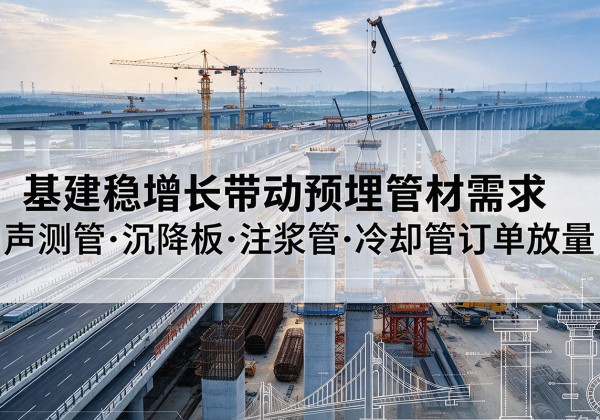 余庆基建稳增长带动预埋监测管材需求，声测管、沉降板、注浆管订单持续放量