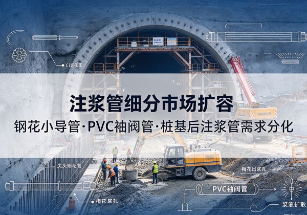 余庆注浆管细分市场扩容，隧道钢花小导管、PVC 袖阀管、桩基后注浆管需求分化
